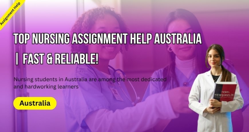 Top Nursing Assignment Help Australia | Fast & Reliable!