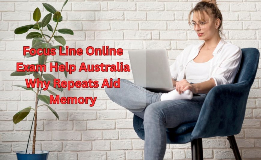 Focus Line Online Exam Help Australia Why Repeats Aid Memory