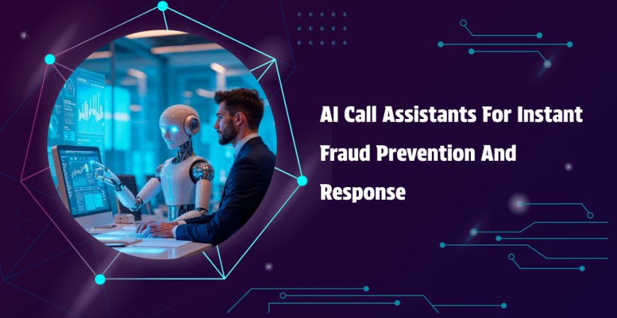AI Call Assistants For Instant Fraud Prevention and Response