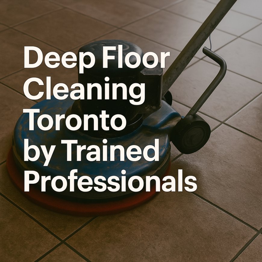 Deep Floor Cleaning Toronto by Trained Professionals