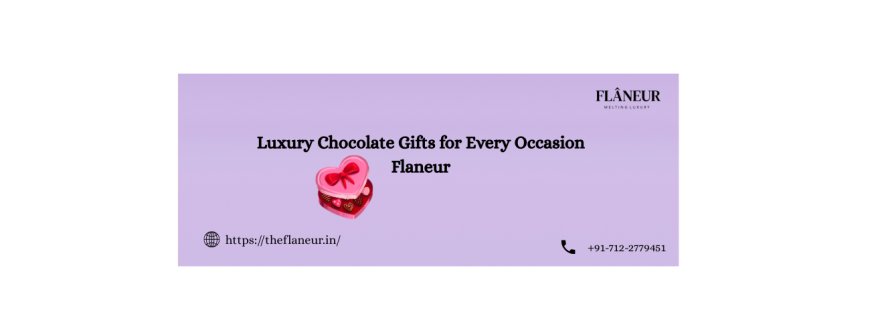 Luxury Chocolate Gifts for Every Occasion | Flaneur