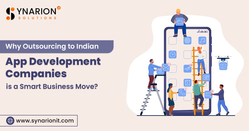 Why Outsourcing to Indian App Development Companies is a Smart Business Move?