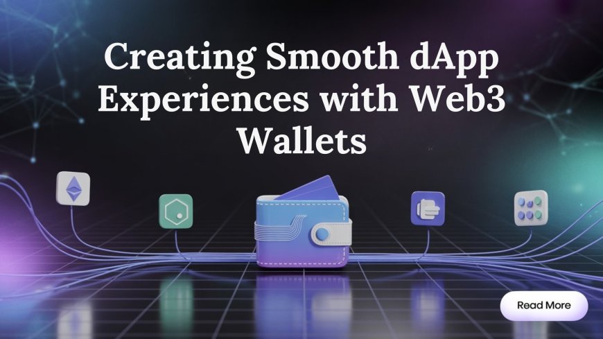 Web3 Wallet Integrations: Powering Seamless dApp Experiences